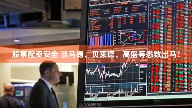 股票配资安全 淡马锡、贝莱德、高盛等悉数出马！