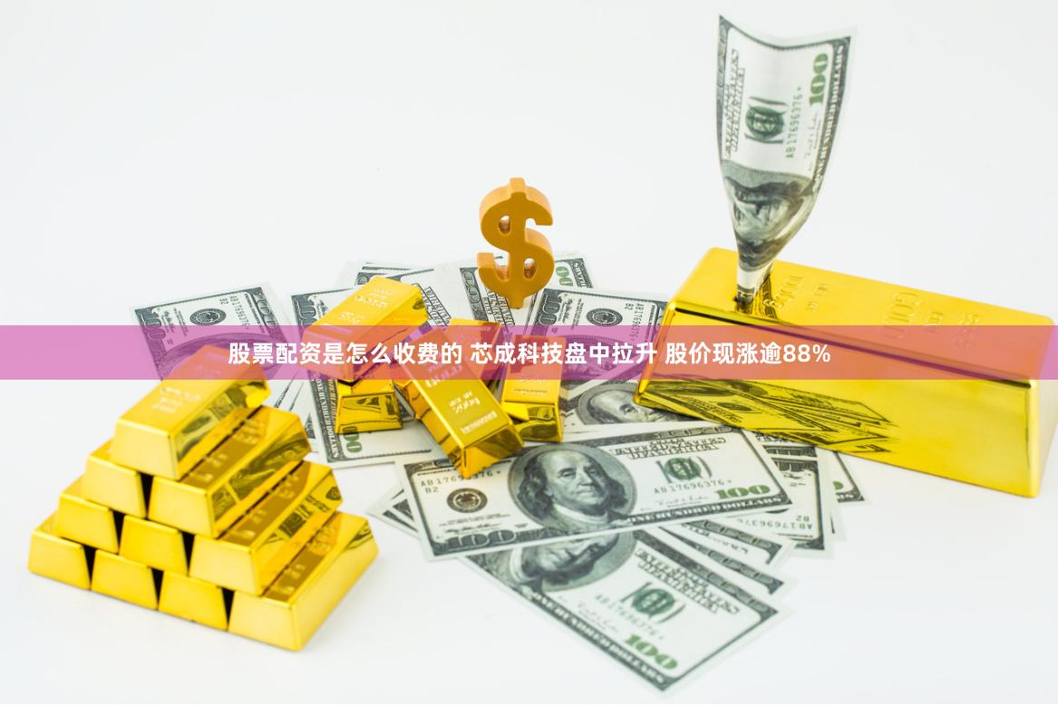 股票配资是怎么收费的 芯成科技盘中拉升 股价现涨逾88%