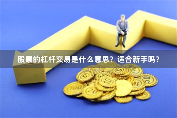 股票的杠杆交易是什么意思？适合新手吗？