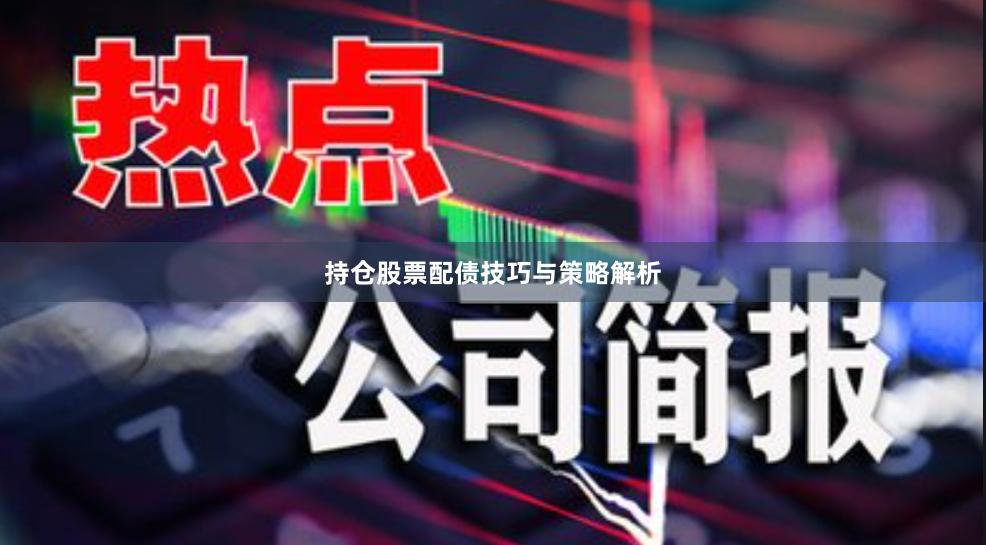 持仓股票配债技巧与策略解析