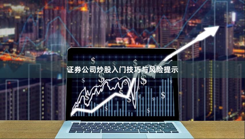 证券公司炒股入门技巧与风险提示