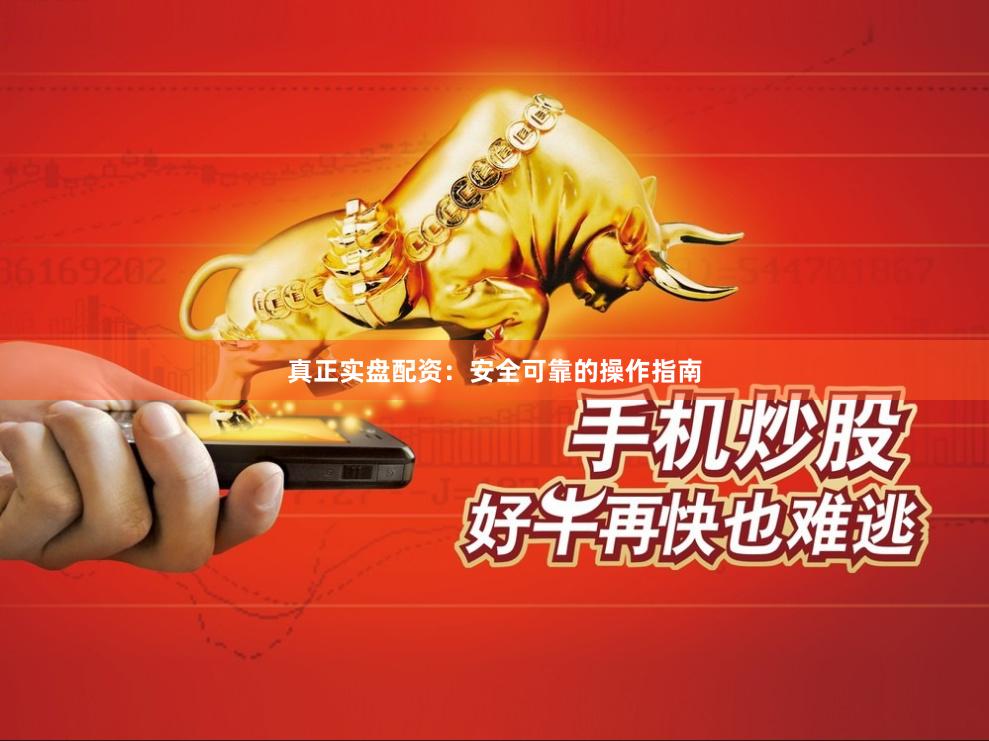 真正实盘配资：安全可靠的操作指南