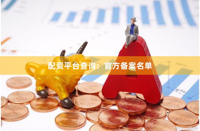 配资平台查询：官方备案名单
