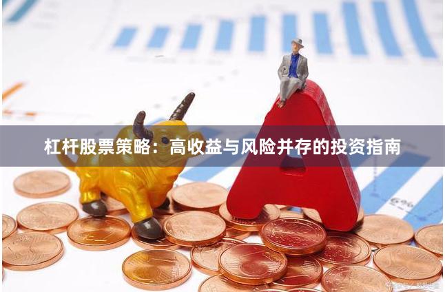 杠杆股票策略：高收益与风险并存的投资指南