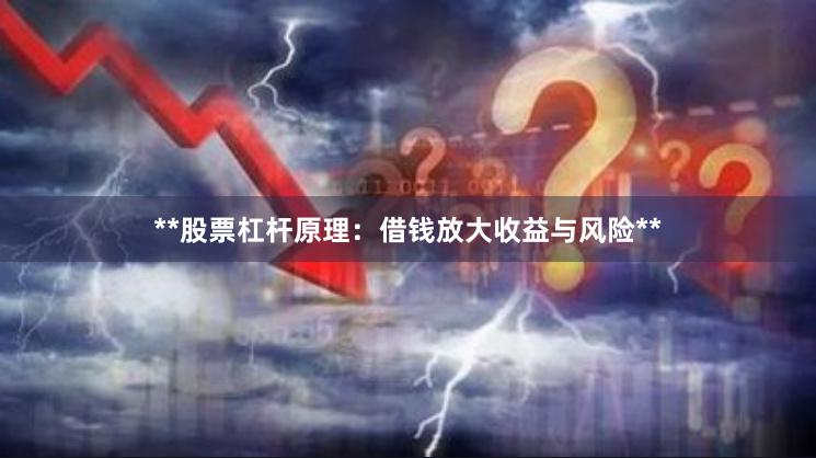 **股票杠杆原理：借钱放大收益与风险**
