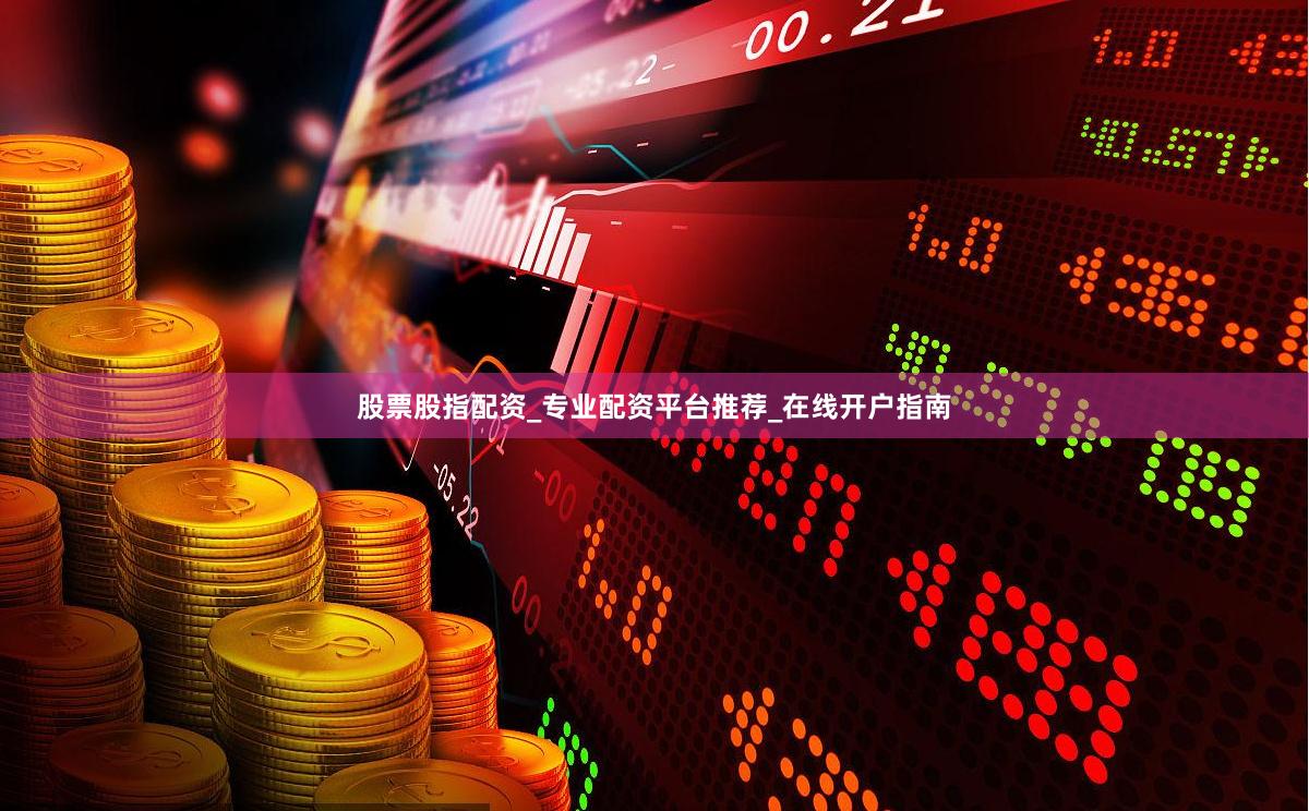 股票股指配资_专业配资平台推荐_在线开户指南