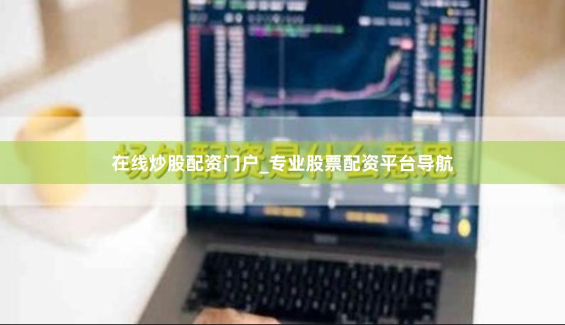 在线炒股配资门户_专业股票配资平台导航